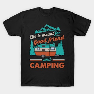 Life Is Meant For Good Friend And Camping Shirt T-Shirt